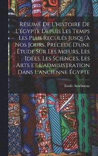 bokomslag Rsum De L'histoire De L'gypte Depuis Les Temps Les Plus Reculs Jusqu' Nos Jours, Prced D'une tude Sur Les Moeurs, Les Ides, Les Sciences, Les Arts Et L'admisistration Dans