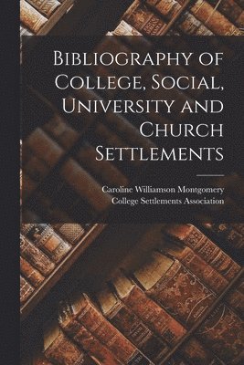 bokomslag Bibliography of College, Social, University and Church Settlements