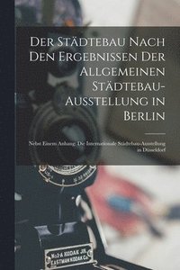 bokomslag Der Stdtebau Nach Den Ergebnissen Der Allgemeinen Stdtebau-Ausstellung in Berlin