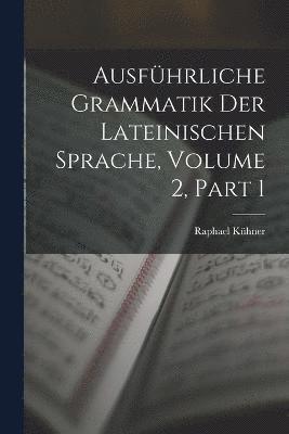 bokomslag Ausfhrliche Grammatik Der Lateinischen Sprache, Volume 2, part 1