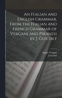 bokomslag An Italian and English Grammar, From the Italian and French Grammar of Vergani and Piranesi by J. Guichet