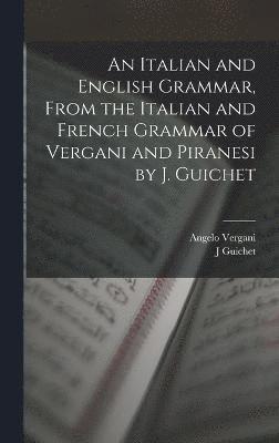 An Italian and English Grammar, From the Italian and French Grammar of Vergani and Piranesi by J. Guichet 1