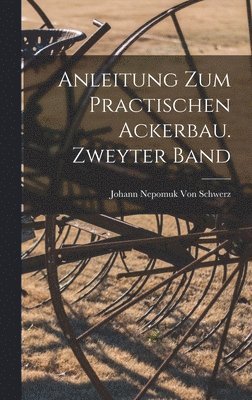 Johann Nepomuk Von Schwerz - Anleitung zum practischen Ackerbau. Zweyter Band, Inbunden