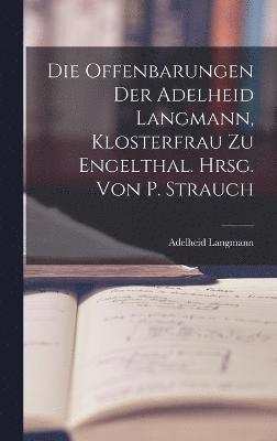 Die Offenbarungen Der Adelheid Langmann, Klosterfrau Zu Engelthal. Hrsg. Von P. Strauch 1