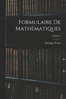 Giuseppe Peano - Formulaire De Mathématiques; Volume 4, Häftad