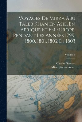 Charles Stewart - Voyages De Mirza Abu Taleb Khan En Asie, En Afrique Et En Europe, Pendant Les Années 1799, 1800, 1801, 1802 Et 1803; Volume 1, Häftad