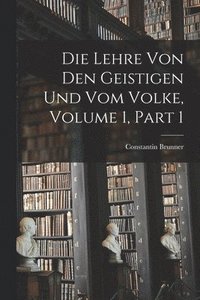 bokomslag Die Lehre Von Den Geistigen Und Vom Volke, Volume 1, part 1