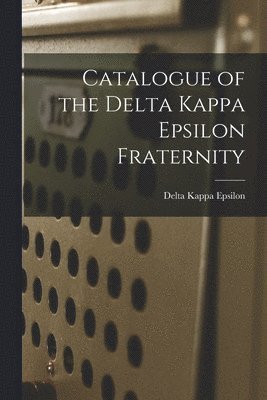 bokomslag Catalogue of the Delta Kappa Epsilon Fraternity