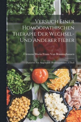 Versuch Einer Homöopathischen Therapie Der Wechsel- Und Anderer Fieber