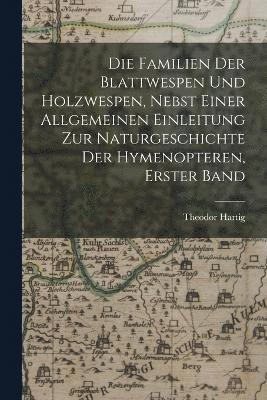 bokomslag Die Familien der Blattwespen und Holzwespen, nebst einer allgemeinen Einleitung zur Naturgeschichte der Hymenopteren, Erster Band