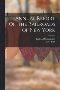 bokomslag Annual Report On the Railroads of New York