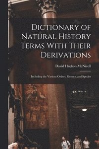 bokomslag Dictionary of Natural History Terms With Their Derivations