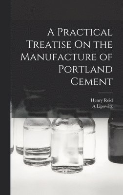 bokomslag A Practical Treatise On the Manufacture of Portland Cement