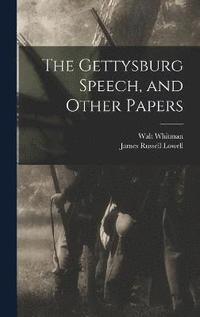 bokomslag The Gettysburg Speech, and Other Papers