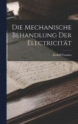 bokomslag Die Mechanische Behandlung Der Electricitt