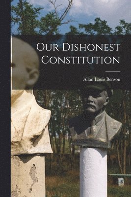Allan Louis Benson - Our Dishonest Constitution, Häftad