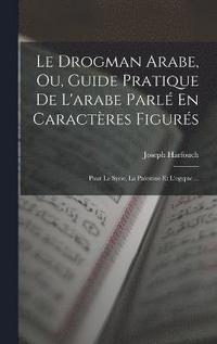 bokomslag Le Drogman Arabe, Ou, Guide Pratique De L'arabe Parl En Caractres Figurs
