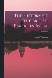 bokomslag The History of the British Empire in India; Volume 1