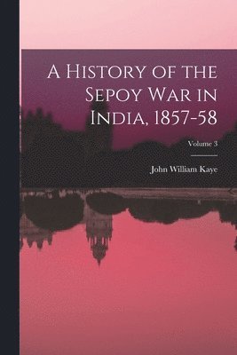 bokomslag History of the Sepoy War in India, 1857-58; Volume 3