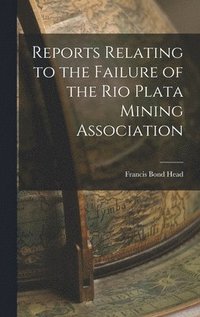 bokomslag Reports Relating to the Failure of the Rio Plata Mining Association