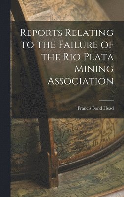 bokomslag Reports Relating to the Failure of the Rio Plata Mining Association