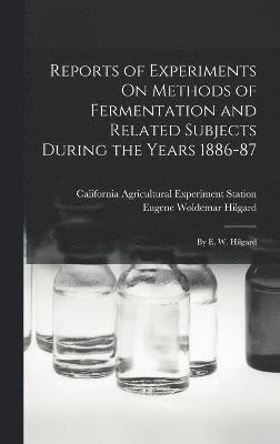 Reports of Experiments On Methods of Fermentation and Related Subjects During the Years 1886-87 1
