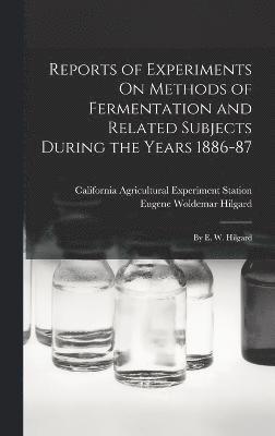 California Agricultural Expe Station, Eugene Woldemar Hilgard, California Agricultural Expe... Station - Reports of Experiments On Methods of Fermentation and Related Subjects During the Years 1886-87, Inbunden