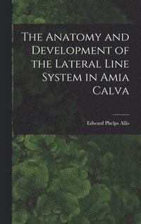 bokomslag The Anatomy and Development of the Lateral Line System in Amia Calva