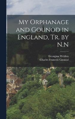 bokomslag My Orphanage and Gounod in England, Tr. by N.N