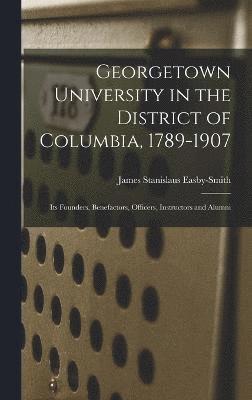 Georgetown University in the District of Columbia, 1789-1907 1