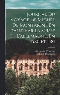 bokomslag Journal Du Voyage De Michel De Montaigne En Italie, Par La Suisse Et L'allemagne, En 1580 Et 1581