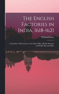 William Foster - English Factories in India, 1618-1621, Inbunden