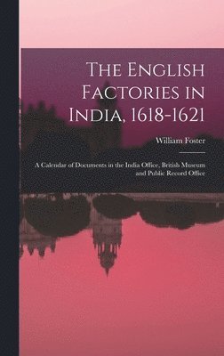 The English Factories in India, 1618-1621 1
