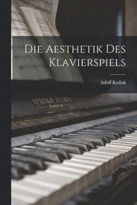 bokomslag Die Aesthetik Des Klavierspiels