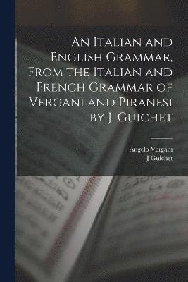 bokomslag An Italian and English Grammar, From the Italian and French Grammar of Vergani and Piranesi by J. Guichet