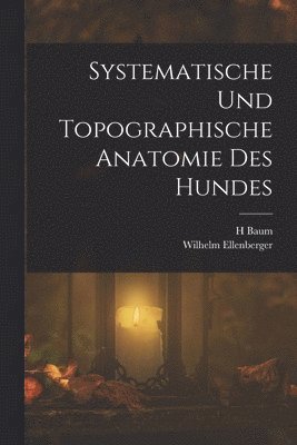 Wilhelm Ellenberger, H Baum - Systematische Und Topographische Anatomie Des Hundes, Häftad