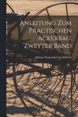 bokomslag Anleitung zum practischen Ackerbau. Zweyter Band