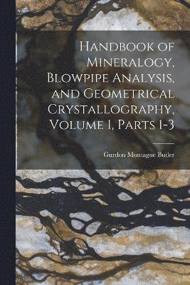 bokomslag Handbook of Mineralogy, Blowpipe Analysis, and Geometrical Crystallography, Volume 1, parts 1-3