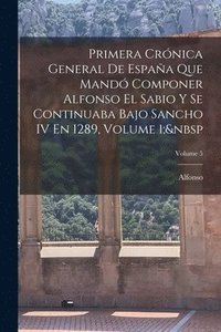 bokomslag Primera Crnica General De Espaa Que Mand Componer Alfonso El Sabio Y Se Continuaba Bajo Sancho IV En 1289, Volume 1; Volume 5