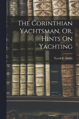 Corinthian Yachtsman, Or, Hints On Yachting