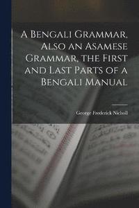 bokomslag A Bengali Grammar, Also an Asamese Grammar, the First and Last Parts of a Bengali Manual