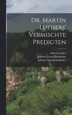 Dr. Martin Luthers' vermischte Predigten 1