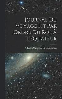 bokomslag Journal Du Voyage Fit Par Ordre Du Roi,  L'quateur