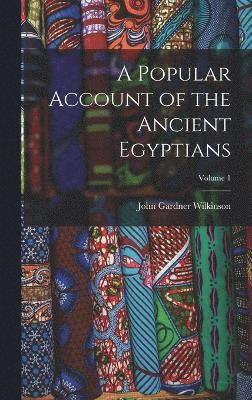 bokomslag A Popular Account of the Ancient Egyptians; Volume 1