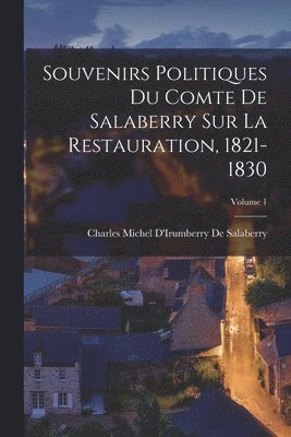 Souvenirs Politiques Du Comte De Salaberry Sur La Restauration, 1821-1830; Volume 1