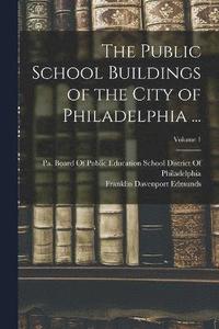 bokomslag The Public School Buildings of the City of Philadelphia ...; Volume 1