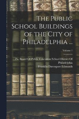 Franklin Davenport Edmunds, Pa School District of Philadelphia - Public School Buildings of the City of Philadelphia ...; Volume 1, Häftad