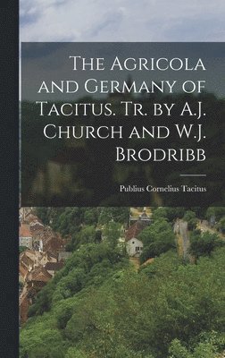 Agricola and Germany of Tacitus. Tr. by A.J. Church and W.J. Brodribb
