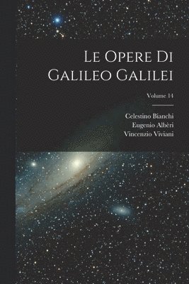 Celestino Bianchi, Vincenzio Viviani, Eugenio Albèri - Opere Di Galileo Galilei; Volume 14, Häftad