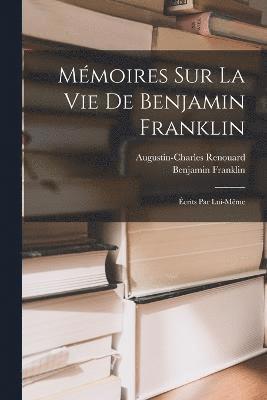 Mmoires Sur La Vie De Benjamin Franklin 1